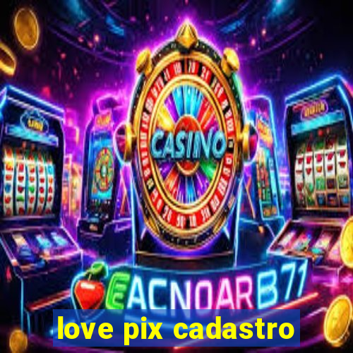 love pix cadastro